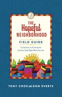 The Hopeful Neighborhood Field Guide: Six Sessions on Pursuing the Common Good Right Where You Live - Don Everts, Tony Cook