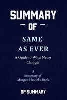 Summary of Same as Ever by Morgan Housel: A Guide to What Never Changes - GP SUMMARY