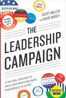 The Leadership Campaign: 10 Political Strategies to Win at Your Career and Propel Your Business to Victory - David Morey, Scott Miller