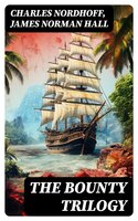 The Bounty Trilogy: The Complete Series: Mutiny on the Bounty, Men Against the Sea & Pitcairn's Island - James Norman Hall, Charles Nordhoff