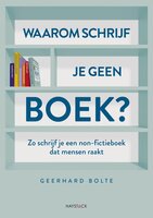 Waarom schrijf je geen boek?: Zo schrijf je een non-fictieboek dat mensen raakt - Geerhard Bolte