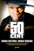 Minha história, minha verdade: Do submundo do tráfico ao estrelato mundial, a autobiografia de um ícone do hip-hop - 50 Cent