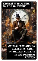 DETECTIVE HAMILTON CLEEK MYSTERIES – 8 Thriller Classics in One Premium Edition - Thomas W. Hanshew, Mary E. Hanshew