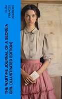 The Wartime Journal of a Georgia Girl (Illustrated Edition): Civil War Memories Series - Eliza Frances Andrews