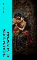 The Kama Sutra of Vatsyayana: Translated From the Sanscrit in Seven Parts With Preface, Introduction and Concluding Remarks - Vatsyayana