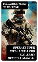Operate Your Rifle Like a Pro – U.S. Army Official Manual - U.S. Department of Defense