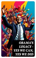 Obama's Legacy - Yes We Can, Yes We Did - Barack Obama, U.S. Government, White House