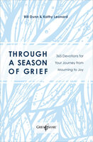 Through a Season of Grief: 365 Devotions for Your Journey from Mourning to Joy - Bill Dunn, Kathy Leonard