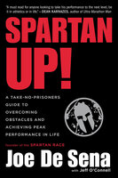 Spartan Up!: A Take-No-Prisoners Guide to Overcoming Obstacles and Achieving Peak Performance in Life - Joe De Sena, Jeff O'Connell