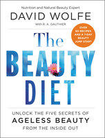 The Beauty Diet: Unlock the Five Secrets of Ageless Beauty from the Inside Out - David Wolfe, R. A. Gauthier