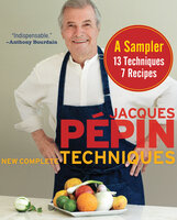 Jacques Pépin New Complete Techniques, A Sampler: 13 Techniques, 7 Recipes - Jacques Pépin