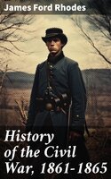 History of the Civil War, 1861-1865 - James Ford Rhodes