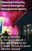 How to Survive a Terrorist Attack – Become Prepared for a Bomb Threat or Active Shooter Assault - Federal Emergency Management Agency, Homeland Security