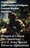 Weapon of Choice: The Operations of U.S. Army Special Forces in Afghanistan: Awakening the Giant, Toppling the Taliban, The Fist Campaigns, Development of the War - Combat Studies Institute, United States Department of Defense