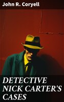 DETECTIVE NICK CARTER'S CASES - John R. Coryell