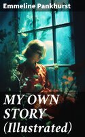 MY OWN STORY (Illustrated) - Emmeline Pankhurst