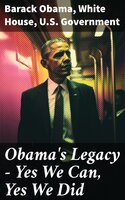 Obama's Legacy - Yes We Can, Yes We Did - Barack Obama, U.S. Government, White House
