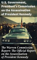 The Warren Commission Report: The Official Report on the Assassination of President Kennedy - U.S. Government, President's Commission on the Assassination of President Kennedy