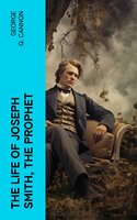 The Life of Joseph Smith, the Prophet - George Q. Cannon