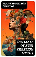 Outlines of Zuñi Creation Myths - Frank Hamilton Cushing