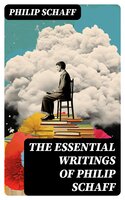 The Essential Writings of Philip Schaff: The Essential Writings of Philip Schaff - Philip Schaff
