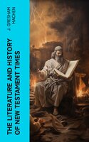 The Literature and History of New Testament Times - J. Gresham Machen