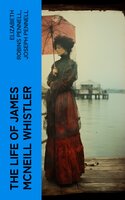 The Life of James McNeill Whistler - Joseph Pennell, Elizabeth Robins Pennell
