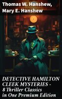 DETECTIVE HAMILTON CLEEK MYSTERIES – 8 Thriller Classics in One Premium Edition - Thomas W. Hanshew, Mary E. Hanshew