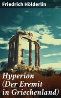 Hyperion (Der Eremit in Griechenland): Lyrischer Entwicklungsroman aus dem 18. Jahrhundert - Friedrich Hölderlin