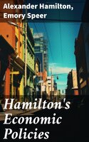 Hamilton's Economic Policies: Works & Speeches of the Founder of American Financial System - Emory Speer, Alexander Hamilton