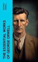 The Essential Works of George Orwell - George Orwell