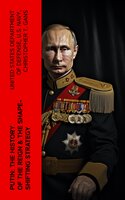 PUTIN: The History of the Reign & The Shape-Shifting Strategy - United States Department of Defense, U.S. Navy, Christopher T. Gans