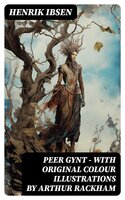 Peer Gynt - with original colour illustrations by Arthur Rackham - Henrik Ibsen