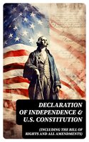 Declaration of Independence & U.S. Constitution (Including the Bill of Rights and All Amendments): With The Federalist Papers & Inaugural Speeches of the First Three Presidents - John Adams, George Washington, U.S. Government, Thomas Jefferson, James Madison, Benjamin Franklin
