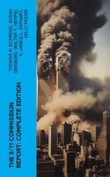 The 9/11 Commission Report: Complete Edition: Full and Complete Account of the Circumstances Surrounding the September 11, 2001 Terrorist Attacks - Thomas R. Eldridge, Susan Ginsburg, Walter T. Hempel II, Janice L. Kephart, Kelly Moore, Joanne M. Accolla, The National Commission on Terrorist Attacks Upon the United States