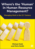 Where's the ‘Human’ in Human Resource Management?: Managing Work in the 21st Century - Michael Gold, Chris Smith