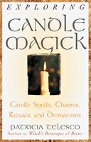 Exploring Candle Magick: Candle Spells, Charms, Rituals, and Devinations - Patricia Telesco