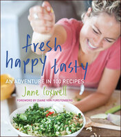 Fresh Happy Tasty: An Adventure in 100 Recipes - Jane Coxwell