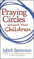 Praying Circles around Your Children - Mark Batterson