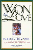 Won by Love: Norma McCorvey, Jane Roe of Roe v. Wade, Speaks Out for the Unborn as She Shares Her New Conviction for Life - Norma McCorvey, Gary Thomas