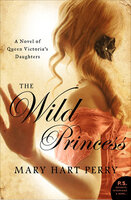The Wild Princess: A Novel of Queen Victoria's Defiant Daughter - Mary Hart Perry