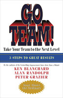 Go Team!: Take Your Team to the Next Level: 3 Steps to Great Results - Ken Blanchard, Alan Randolph, Peter Grazier