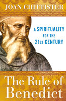 The Rule of Benedict: A Spirituality for the 21st Century - Joan Chittister