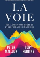 La voie: Accélérer votre quête de l'indépendance financière - Tony Robbins, Peter Mallouk
