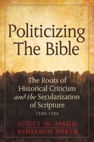 Politicizing the Bible: The Roots of Historical Criticism and the Secularization of Scripture 1300-1700 - Scott Hahn