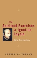 The Spiritual Exercises of Ignatius Loyola: With Commentary - Joseph A, Tetlow