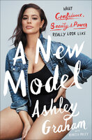 A New Model: What Confidence, Beauty, & Power Really Look Like - Ashley Graham, Rebecca Paley