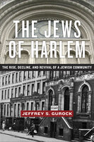 The Jews of Harlem: The Rise, Decline, and Revival of a Jewish Community - Jeffrey S Gurock