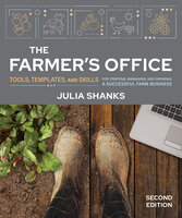The Farmer's Office, Second Edition: Tools, Templates, and Skills for Starting, Managing, and Growing a Successful Farm Business - Julia Shanks