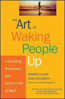 The Art of Waking People Up: Cultivating Awareness and Authenticity at Work - Kenneth Cloke, Joan Goldsmith